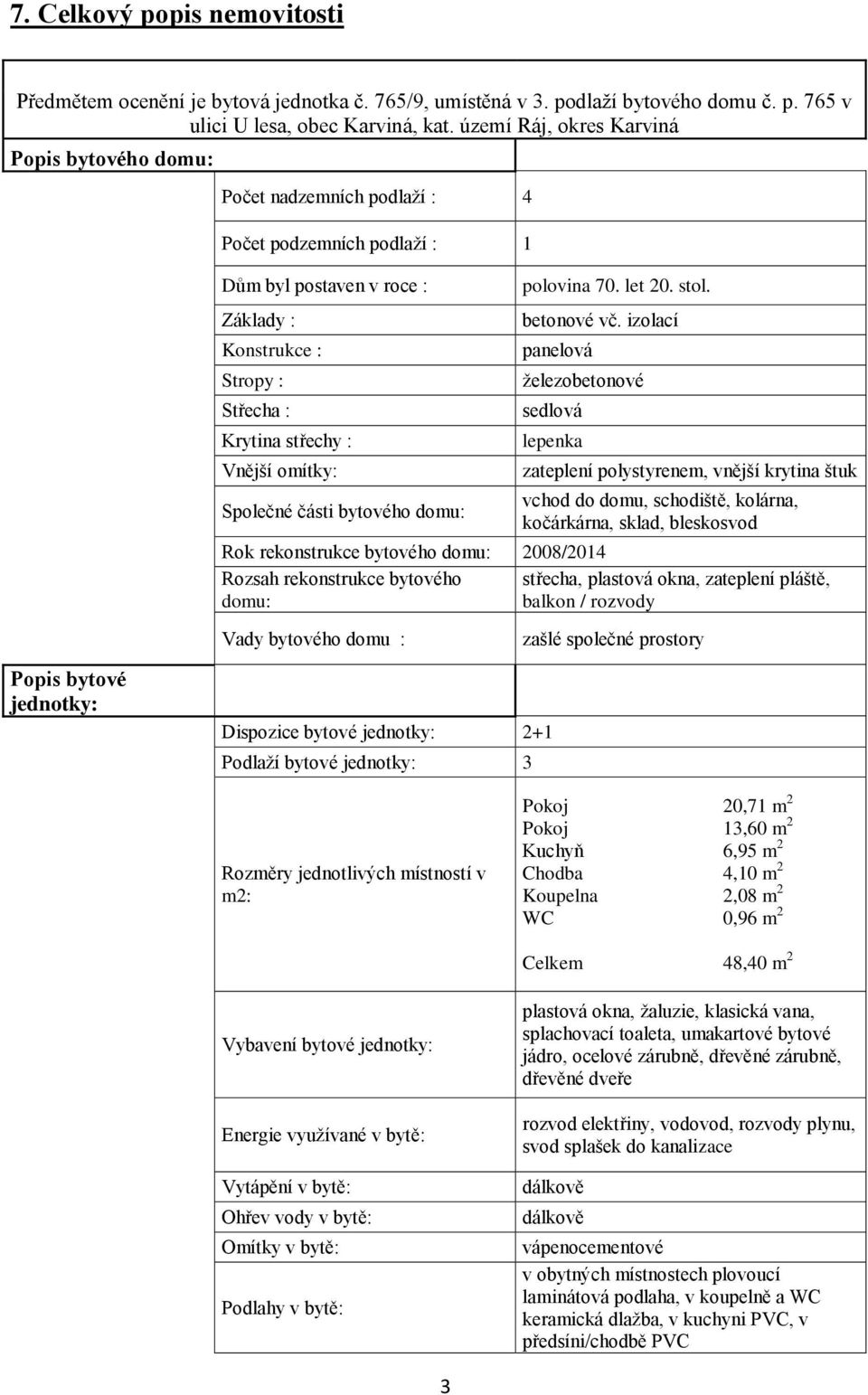 omítky: Společné části bytového domu: polovina 70. let 20. stol. betonové vč.