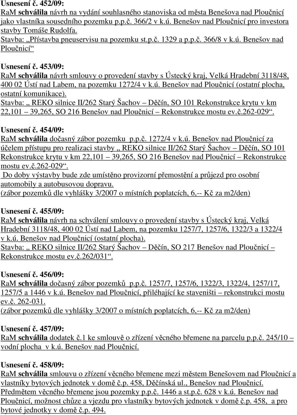 453/09: RaM schválila návrh smlouvy o provedení stavby s Ústecký kraj, Velká Hradební 3118/48, 400 02 Ústí nad Labem, na pozemku 1272/4 v k.ú.