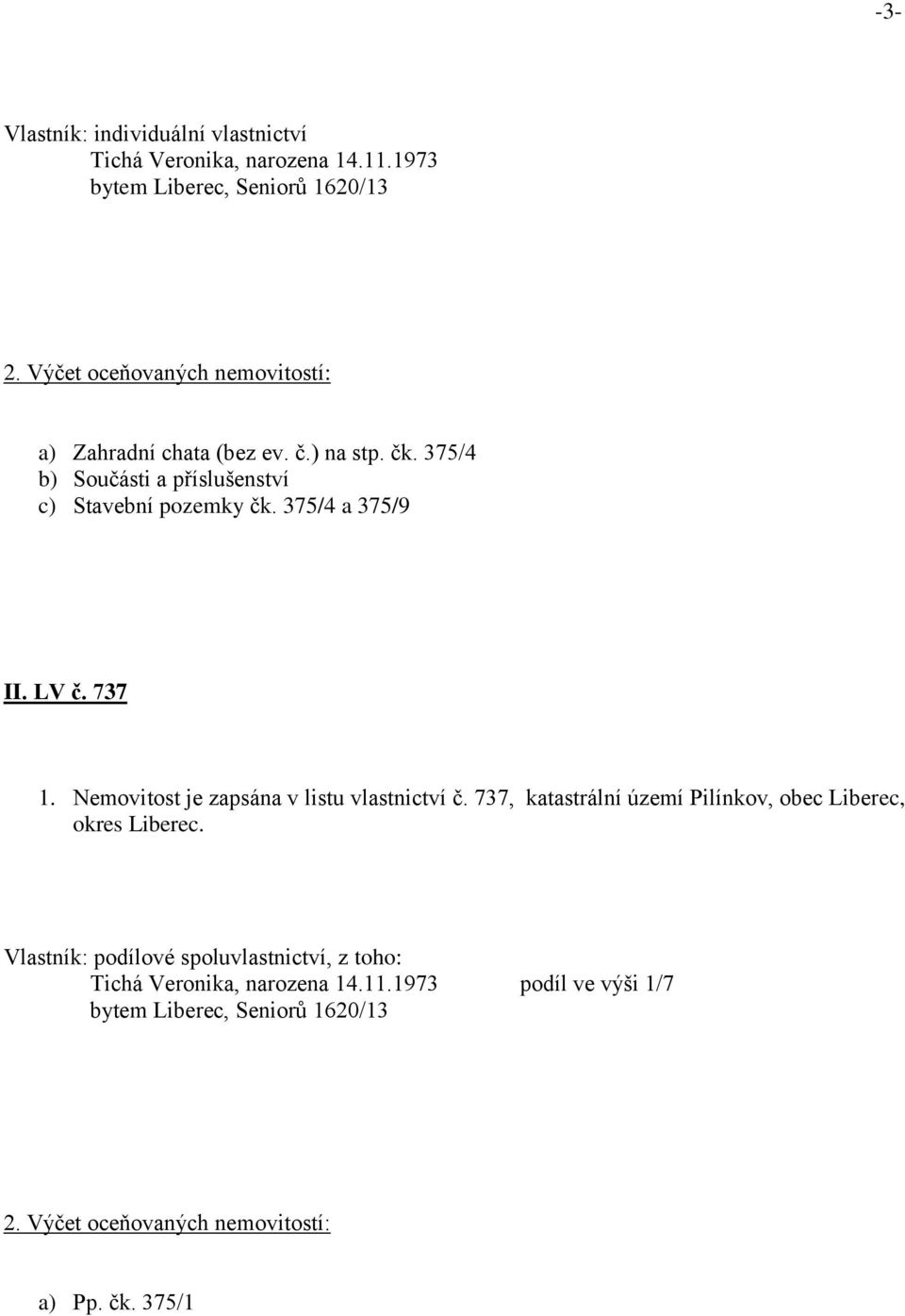 375/4 a 375/9 II. LV č. 737 1. Nemovitost je zapsána v listu vlastnictví č. 737, katastrální území Pilínkov, obec Liberec, okres Liberec.