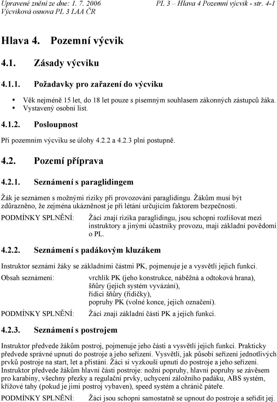 Žákům musí být zdůrazněno, že zejména ukázněnost je při létání určujícím faktorem bezpečnosti. PODMÍNKY SPLNĚNÍ: 4.2.
