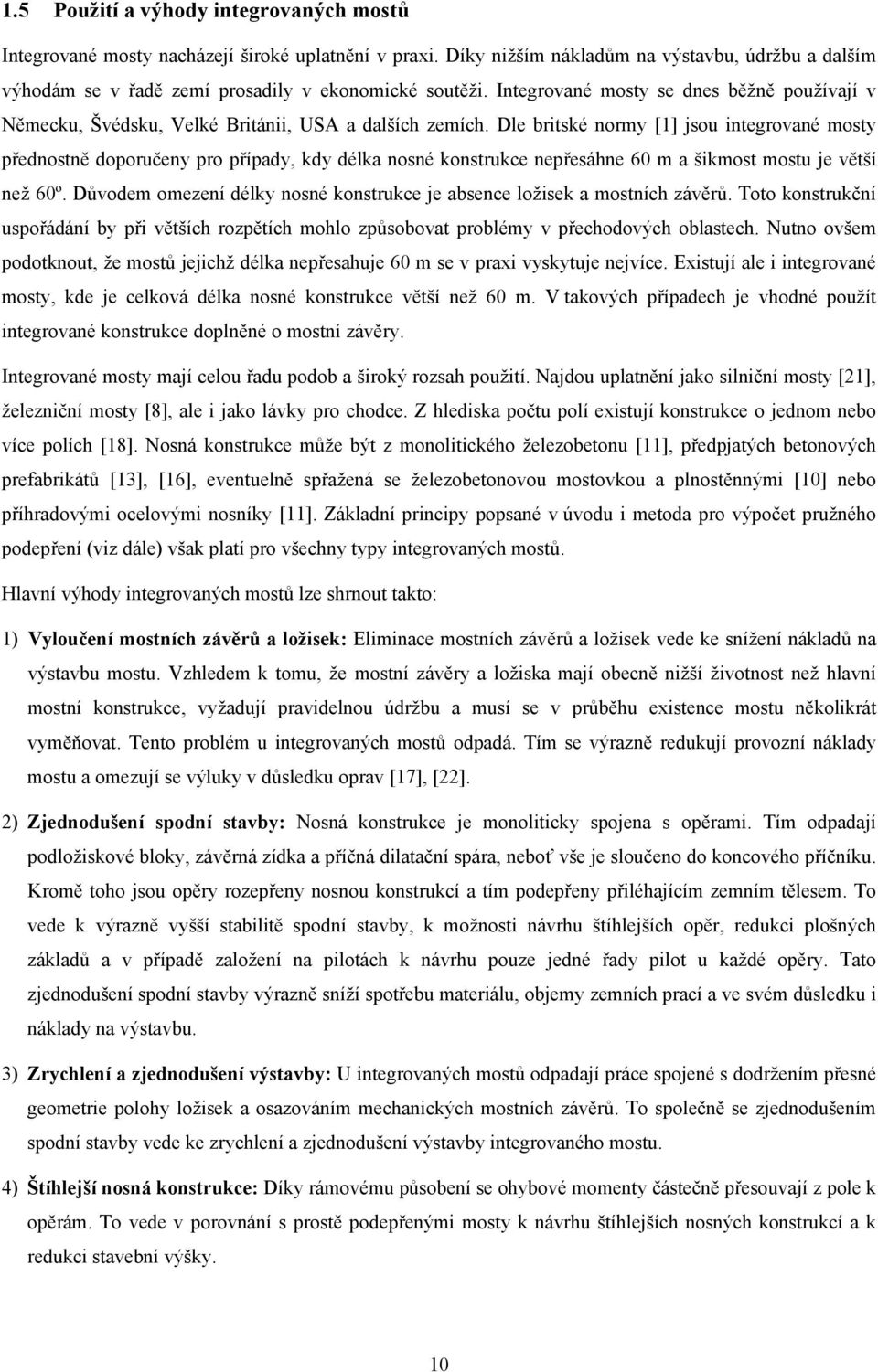 Dle britsé normy [1] jsou integrované mosty přednostně doporučeny pro případy, dy déla nosné onstruce nepřesáhne 60 m a šimost mostu je větší než 60º.