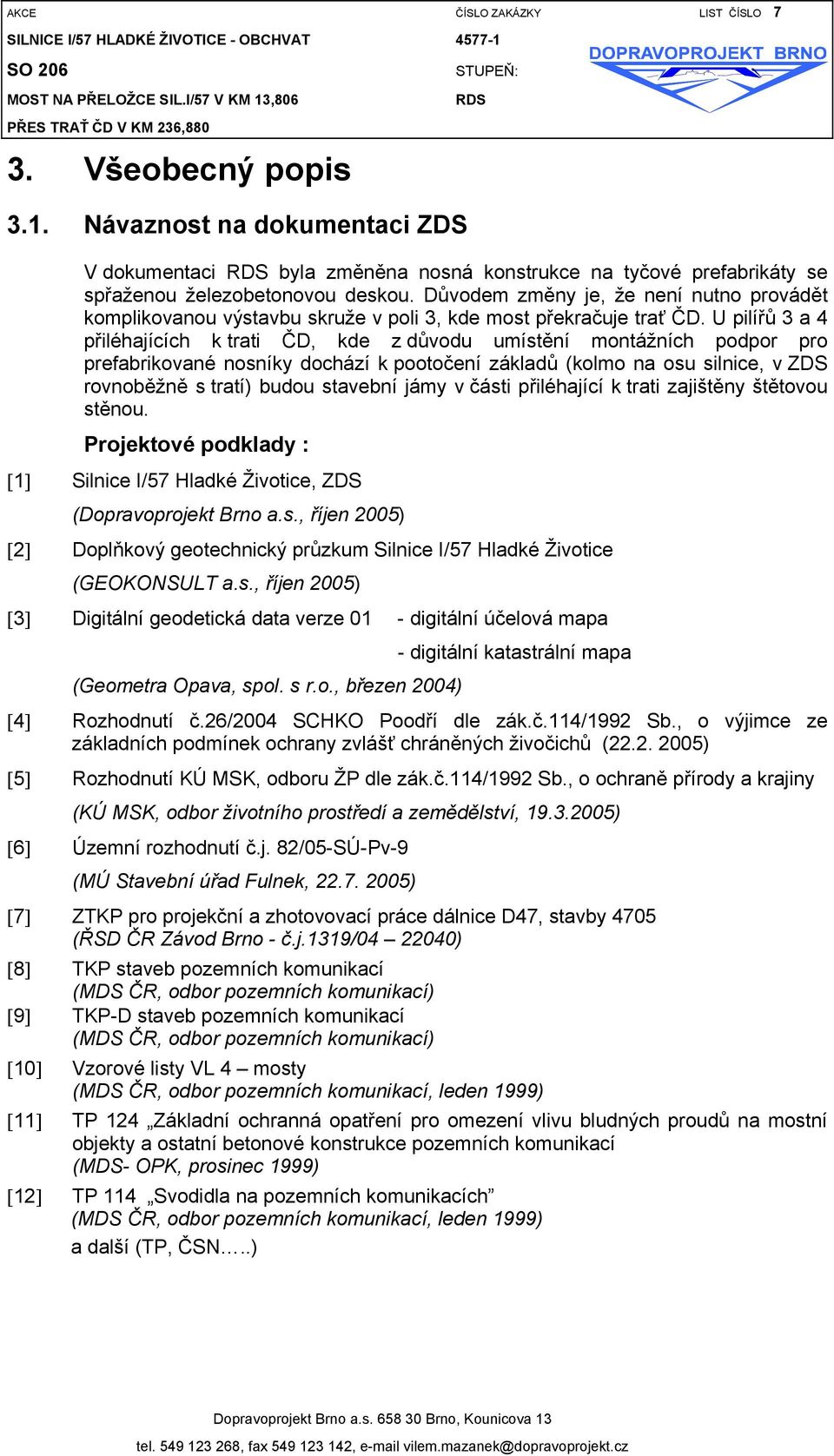 Důvodem změny je, že není nutno provádět komplikovanou výstavbu skruže v poli 3, kde most překračuje trať ČD.