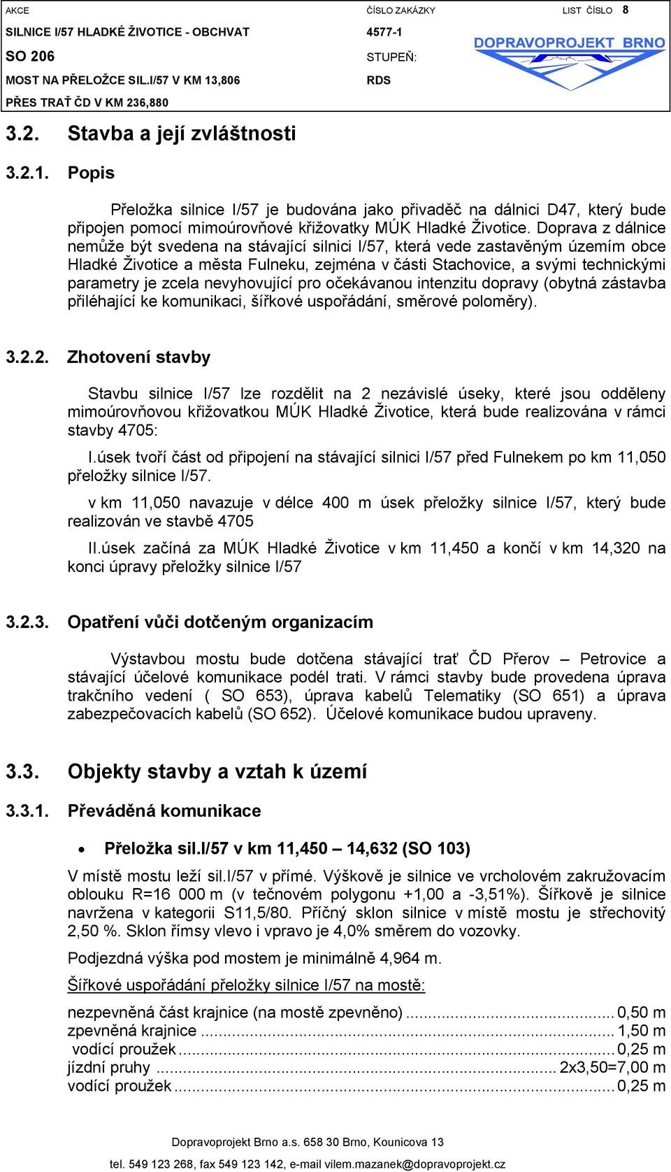 Doprava z dálnice nemůže být svedena na stávající silnici I/57, která vede zastavěným územím obce Hladké Životice a města Fulneku, zejména v části Stachovice, a svými technickými parametry je zcela