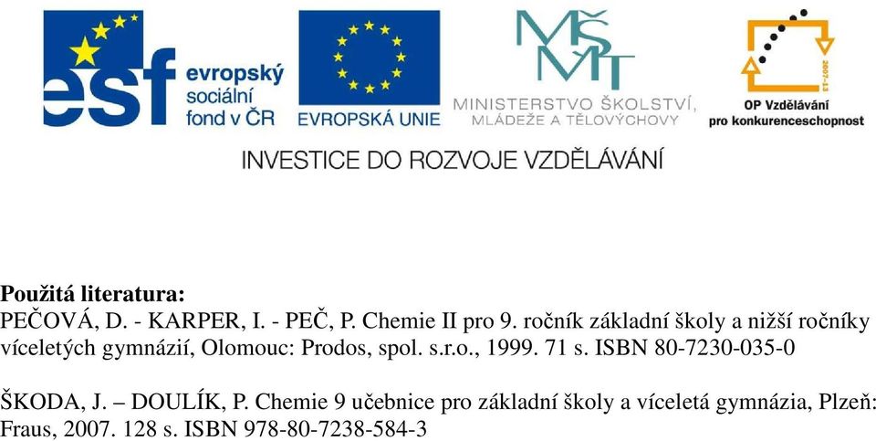 spol. s.r.o., 1999. 71 s. ISBN 80-7230-035-0 ŠKODA, J. DOULÍK, P.