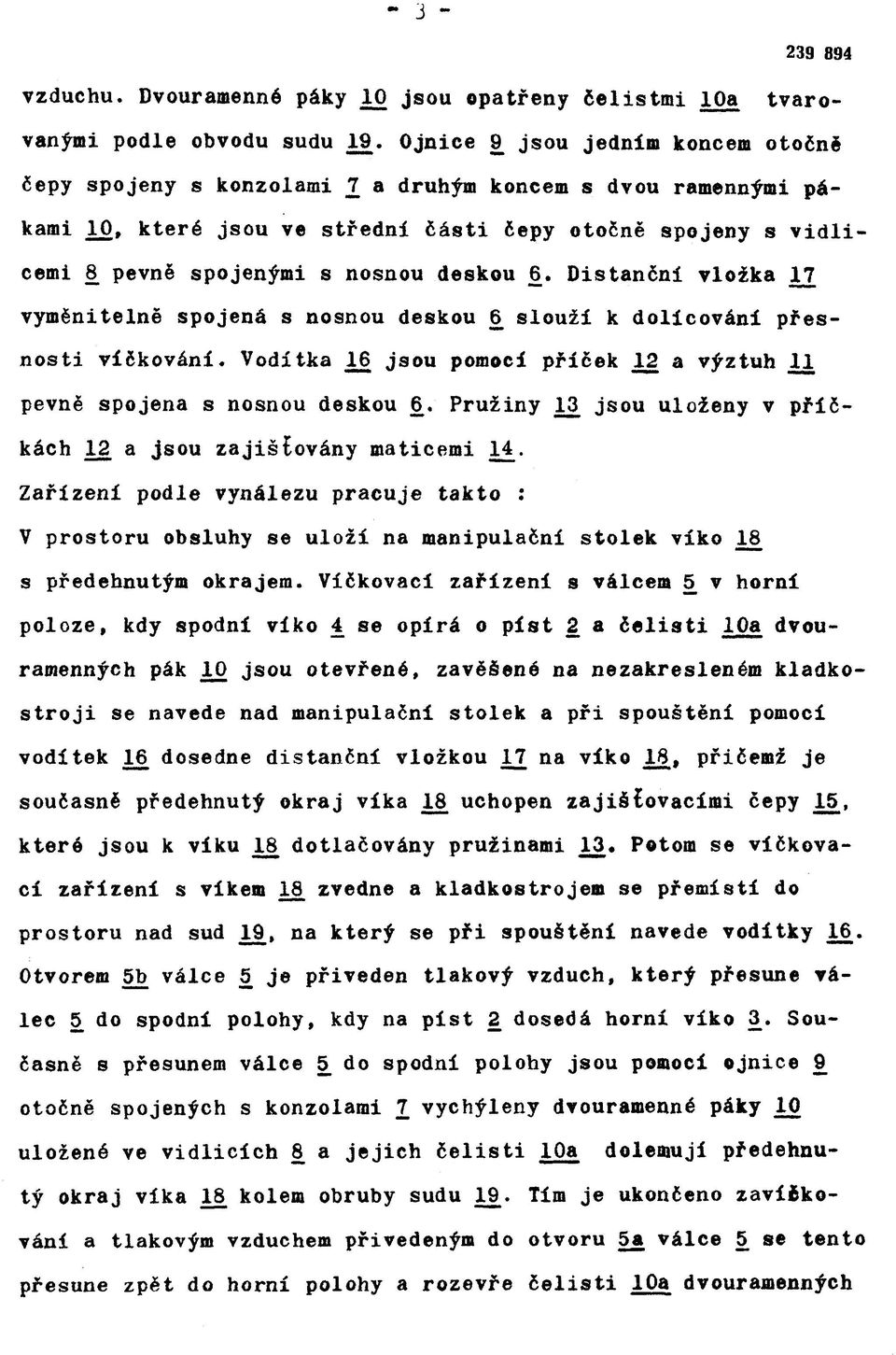 6. Distanční vložka 17 vyměnitelně spojená s nosnou deskou 6 slouží k dolícování přesnosti víčkování. Vodítka JL6 jsou pomocí příček 12 a výztuh 11 pevně spojena s nosnou deskou 6.