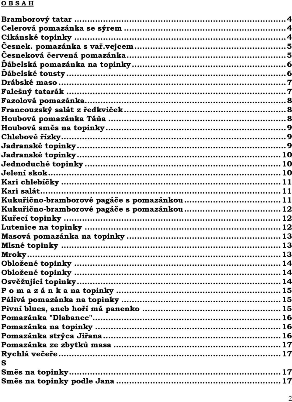 ..9 Jadranské topinky...10 Jednoduché topinky...10 Jelení skok...10 Kari chlebíčky...11 Kari salát...11 Kukuřično-bramborové pagáče s pomazánkou...11 Kukuřično-bramborové pagáče s pomazánkou...12 Kuřecí topinky.