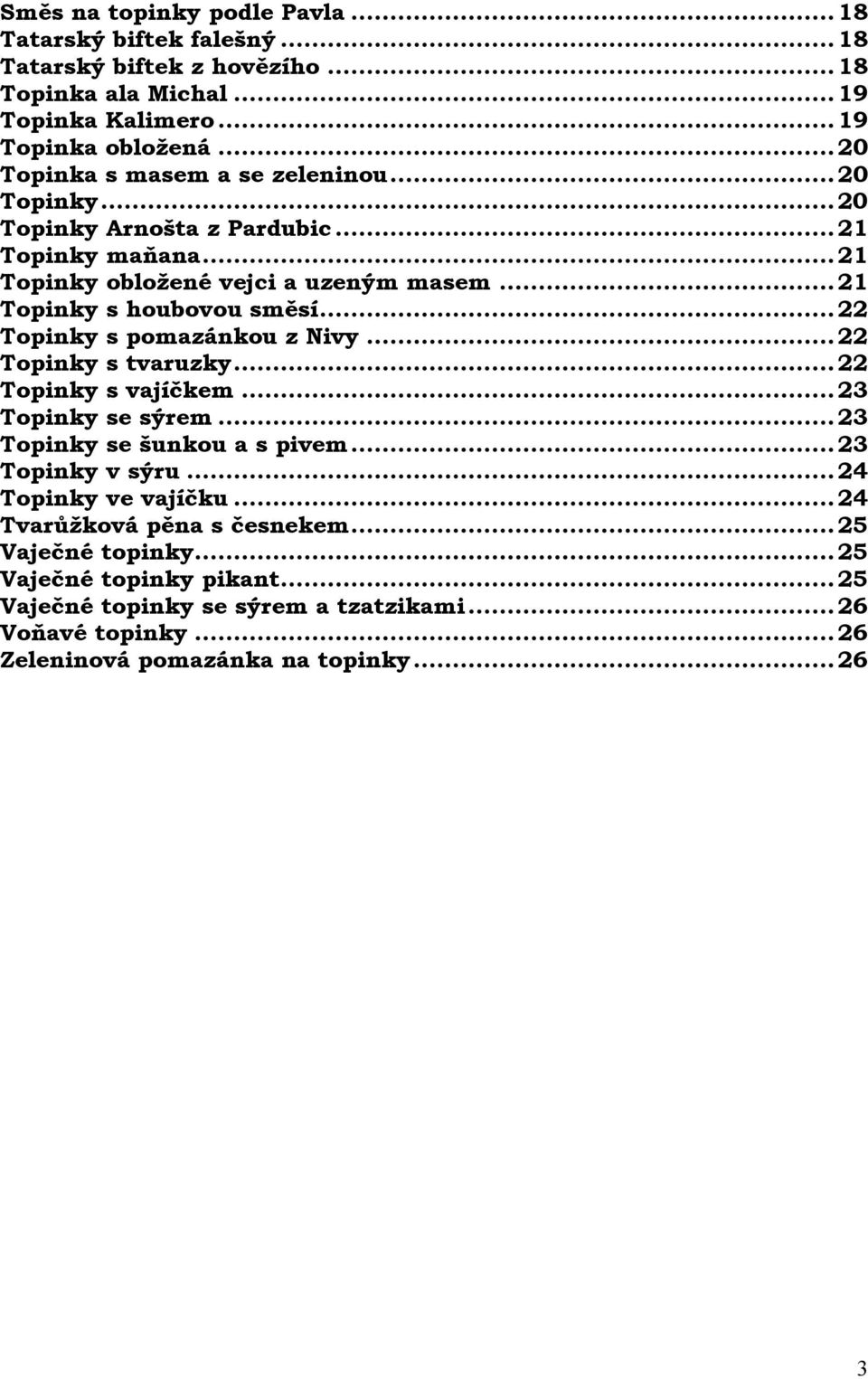 ..22 Topinky s pomazánkou z Nivy...22 Topinky s tvaruzky...22 Topinky s vajíčkem...23 Topinky se sýrem...23 Topinky se šunkou a s pivem...23 Topinky v sýru.