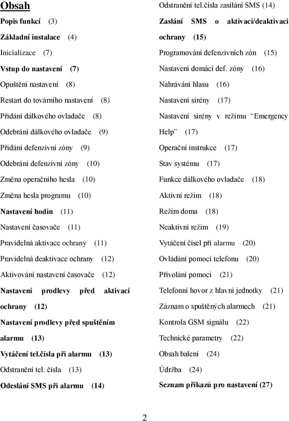 (11) Pravidelná deaktivace ochrany (12) Aktivování nastavení časovače (12) Nastavení prodlevy před aktivací ochrany (12) Nastavení prodlevy před spuštěním alarmu (13) Vytáčení tel.