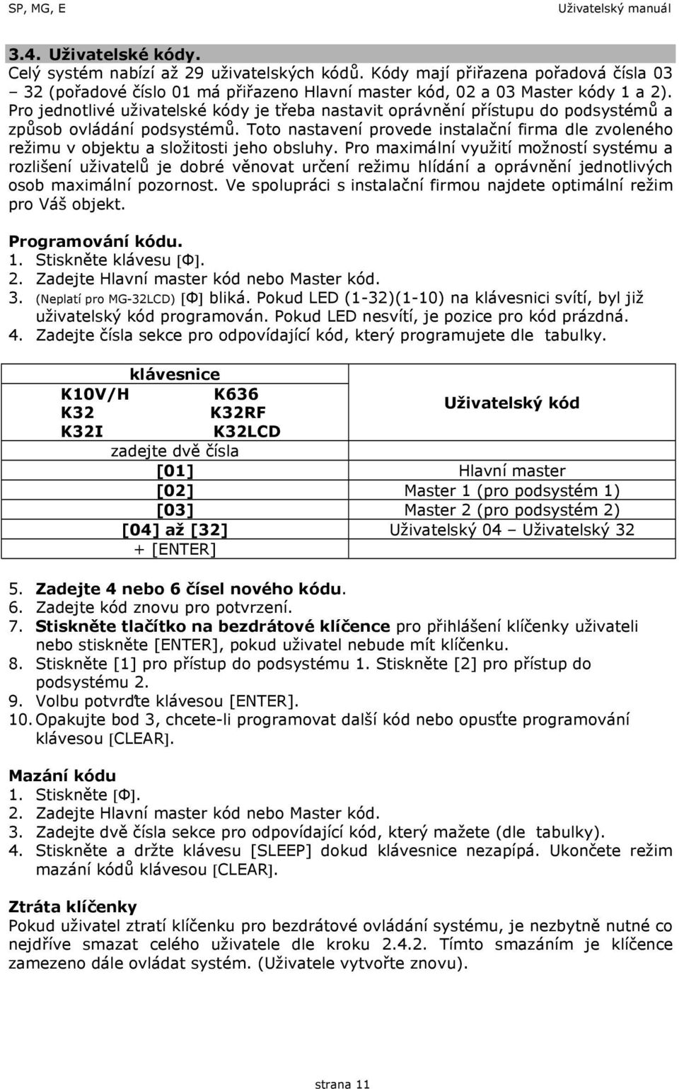 Pro jednotlivé uživatelské kódy je třeba nastavit oprávnění přístupu do podsystémů a způsob ovládání podsystémů.