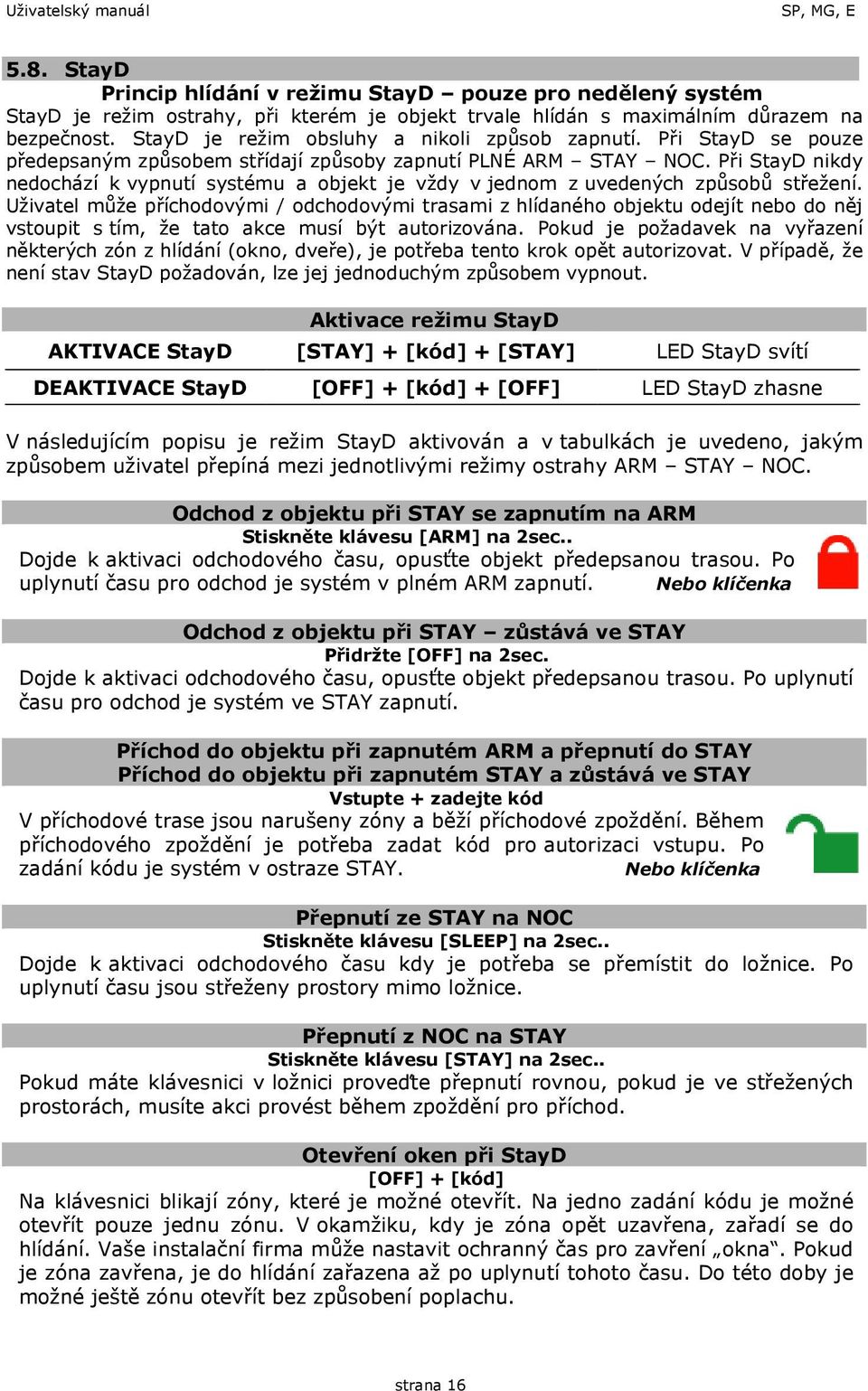 Při StayD nikdy nedochází k vypnutí systému a objekt je vždy v jednom z uvedených způsobů střežení.