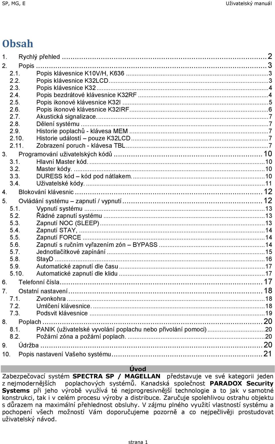 Historie poplachů - klávesa MEM... 7 2.10. Historie událostí pouze K32LCD... 7 2.11. Zobrazení poruch - klávesa TBL... 7 3. Programování uživatelských kódů... 10 3.1. Hlavní Master kód.... 10 3.2. Master kódy.