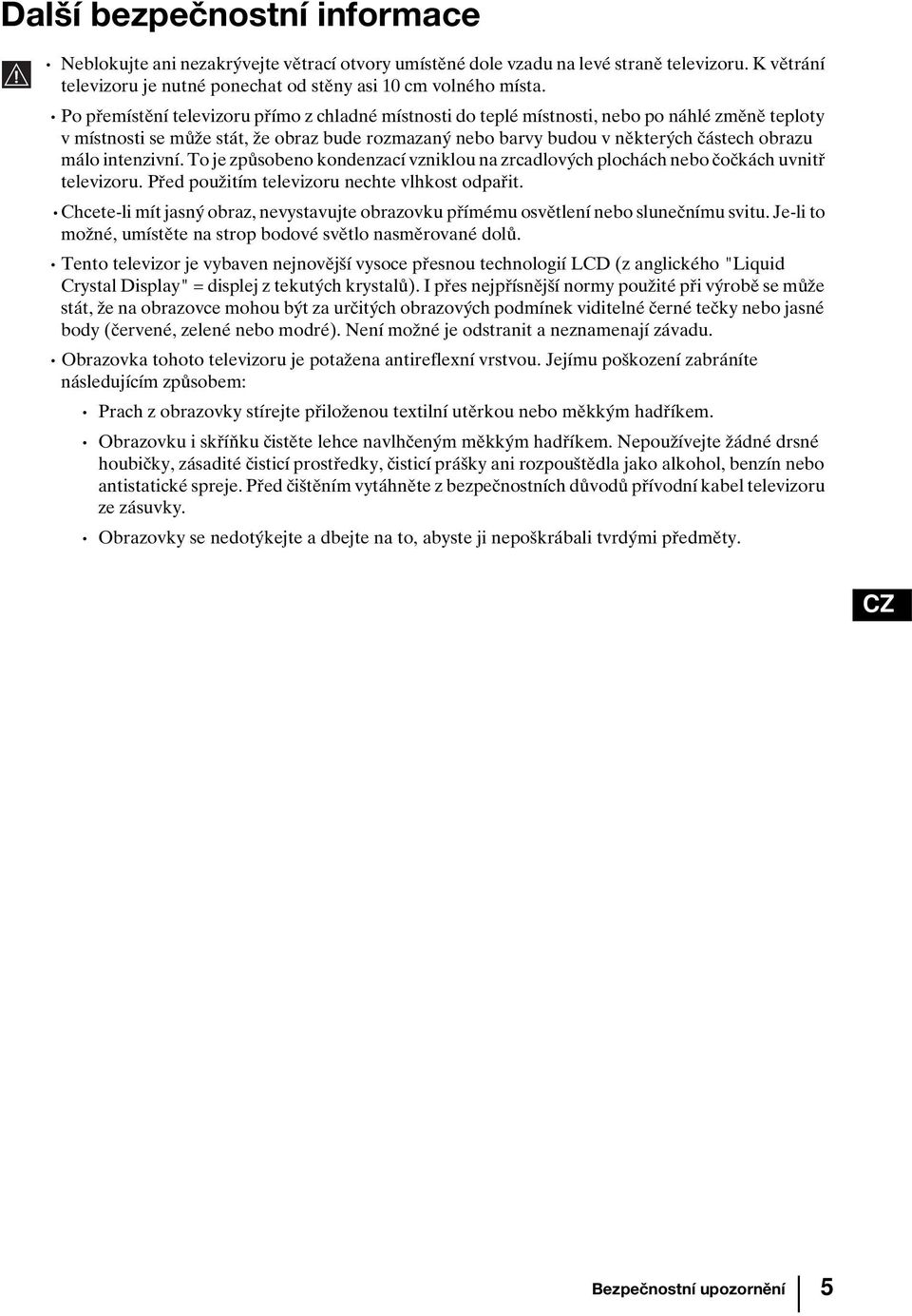 intenzivní. To je způsobeno kondenzací vzniklou na zrcadlových plochách nebo čočkách uvnitř televizoru. Před použitím televizoru nechte vlhkost odpařit.