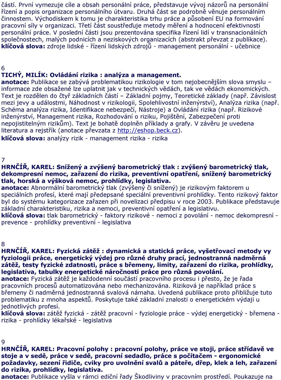 V poslední části jsou prezentována specifika řízení lidí v transnacionálních společnostech, malých podnicích a neziskových organizacích (abstrakt převzat z publikace).