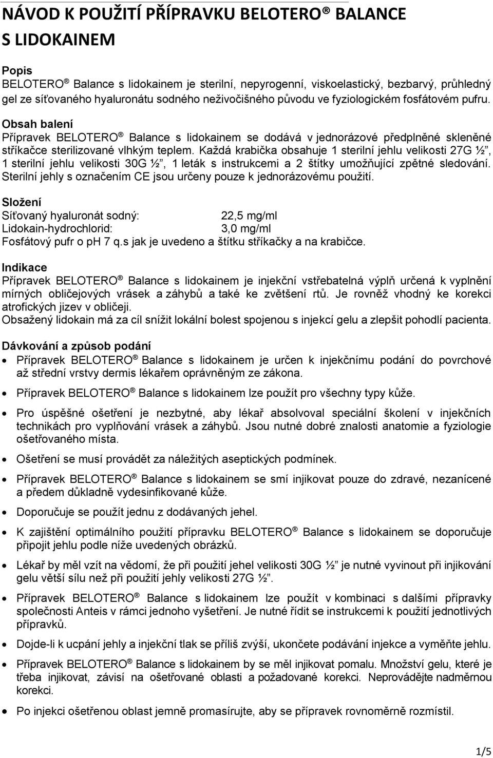 Každá krabička obsahuje 1 sterilní jehlu velikosti 27G ½, 1 sterilní jehlu velikosti 30G ½, 1 leták s instrukcemi a 2 štítky umožňující zpětné sledování.