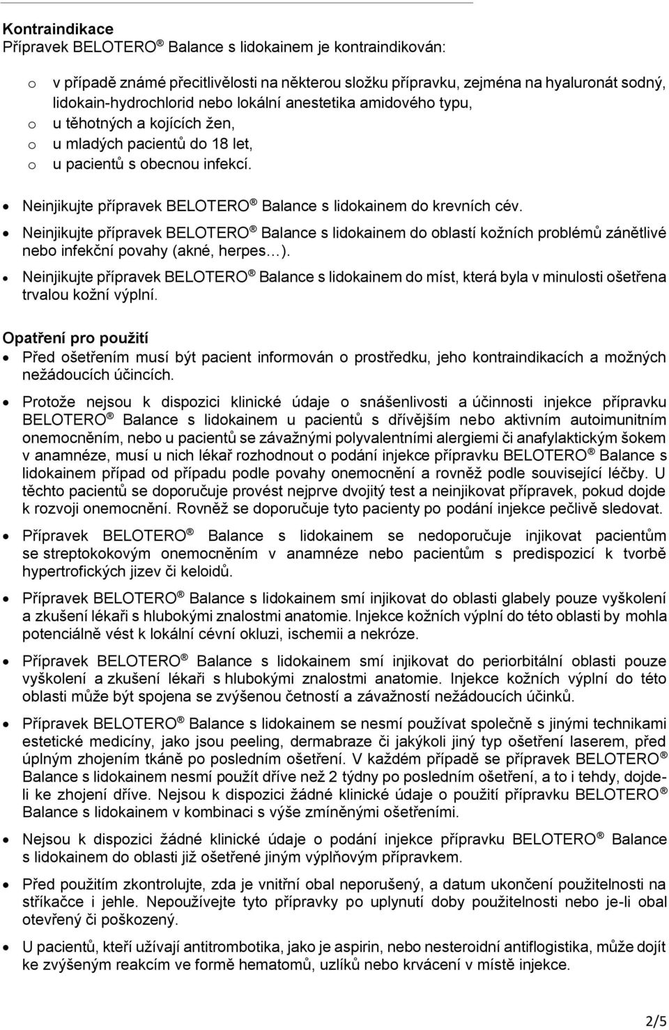 Neinjikujte přípravek BELOTERO Balance s lidokainem do oblastí kožních problémů zánětlivé nebo infekční povahy (akné, herpes ).