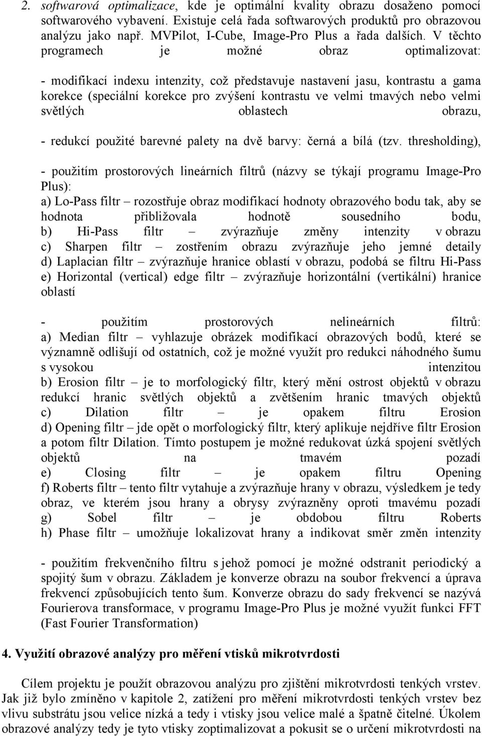 V těchto programech je možné obraz optimalizovat: - modifikací indexu intenzity, což představuje nastavení jasu, kontrastu a gama korekce (speciální korekce pro zvýšení kontrastu ve velmi tmavých