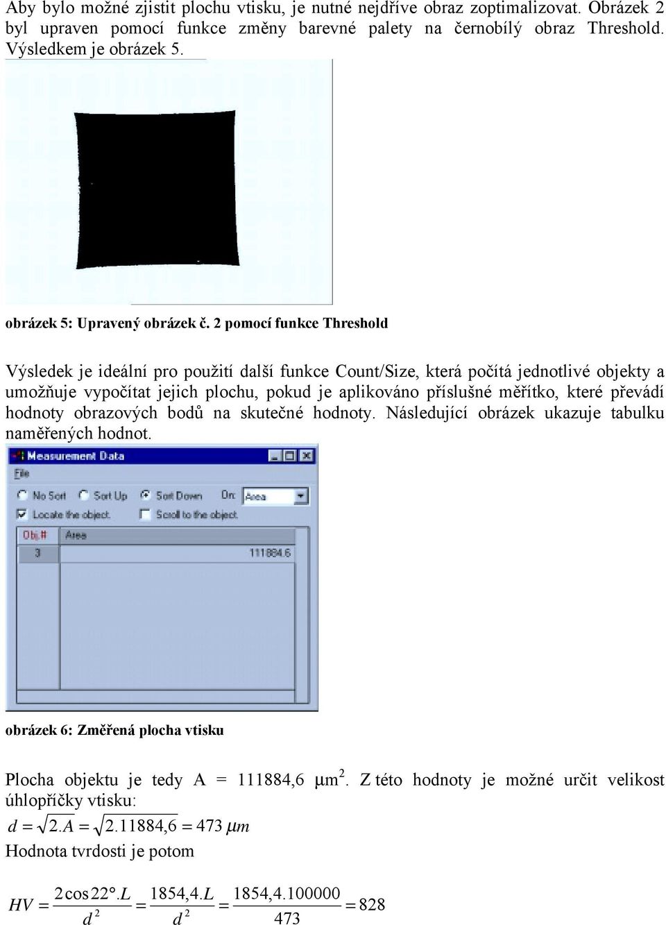 pomocí funkce Threshold Výsledek je ideální pro použití další funkce Count/Size, která počítá jednotlivé objekty a umožňuje vypočítat jejich plochu, pokud je aplikováno příslušné měřítko,