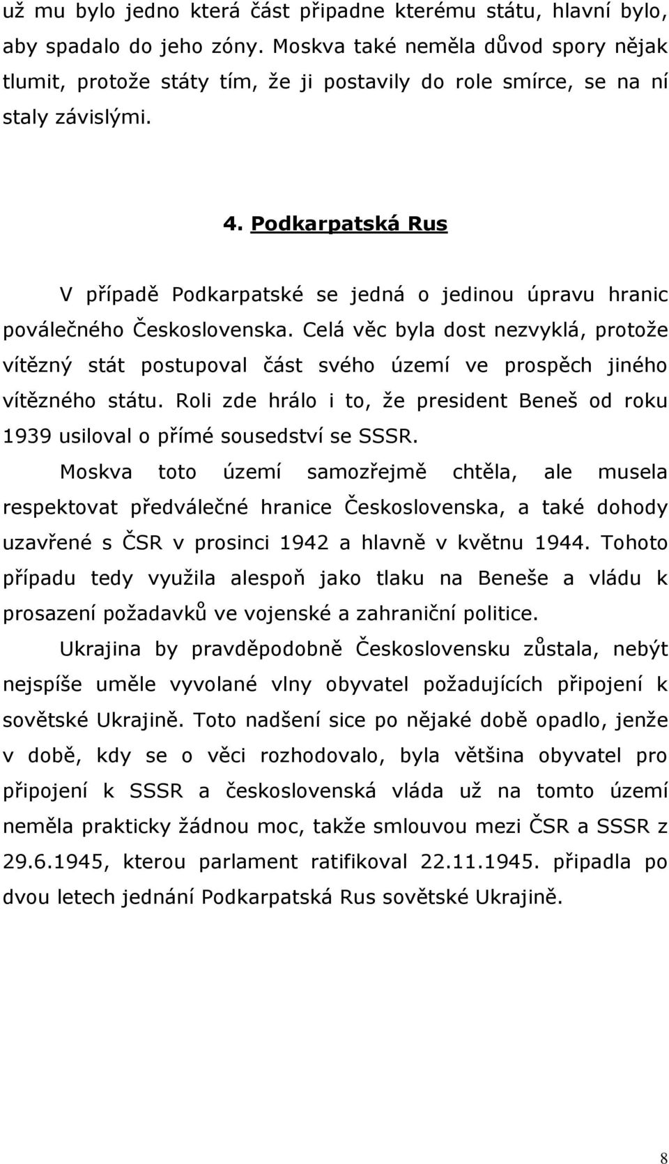 Podkarpatská Rus V případě Podkarpatské se jedná o jedinou úpravu hranic poválečného Československa.