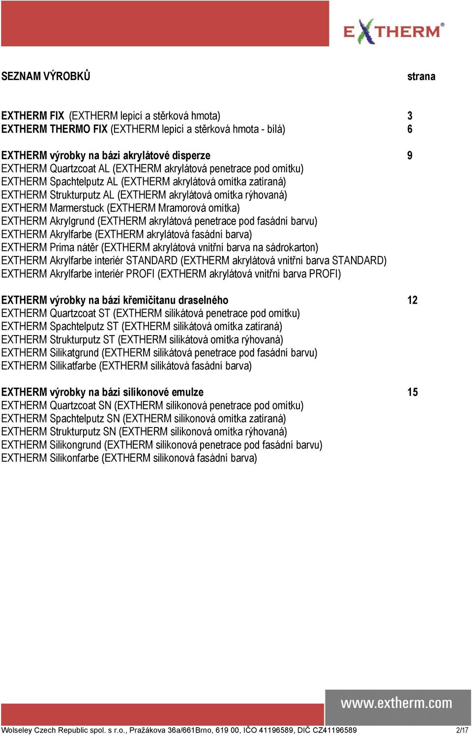 Mramorová omítka) EXTHERM Akrylgrund (EXTHERM akrylátová penetrace pod fasádní barvu) EXTHERM Akrylfarbe (EXTHERM akrylátová fasádní barva) EXTHERM Prima nátěr (EXTHERM akrylátová vnitřní barva na