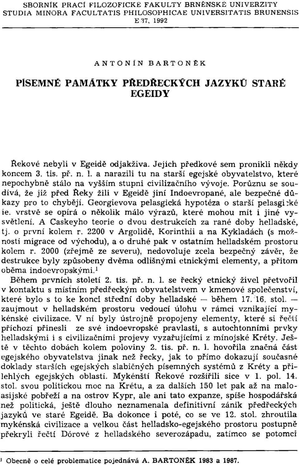 a narazili tu na starší egejské obyvatelstvo, které nepochybně stálo na vyšším stupni civilizačního vývoje.