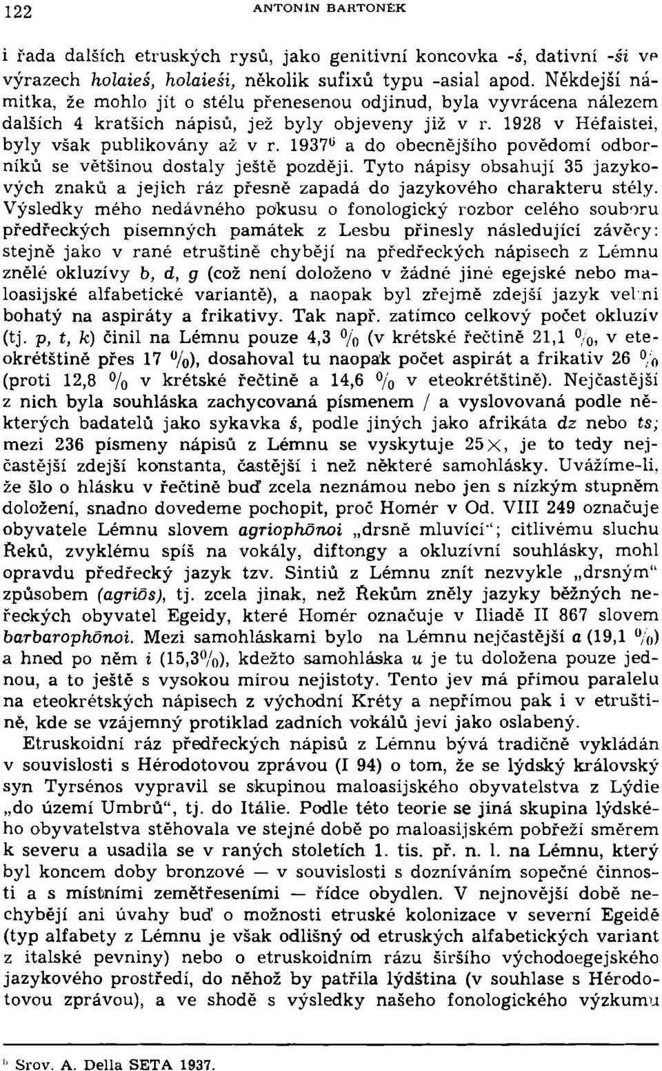 1937 u a do obecnějšího povědomí odborníků se většinou dostaly ještě později. Tyto nápisy obsahují 35 jazykových znaků a jejich ráz přesně zapadá do jazykového charakteru stély.