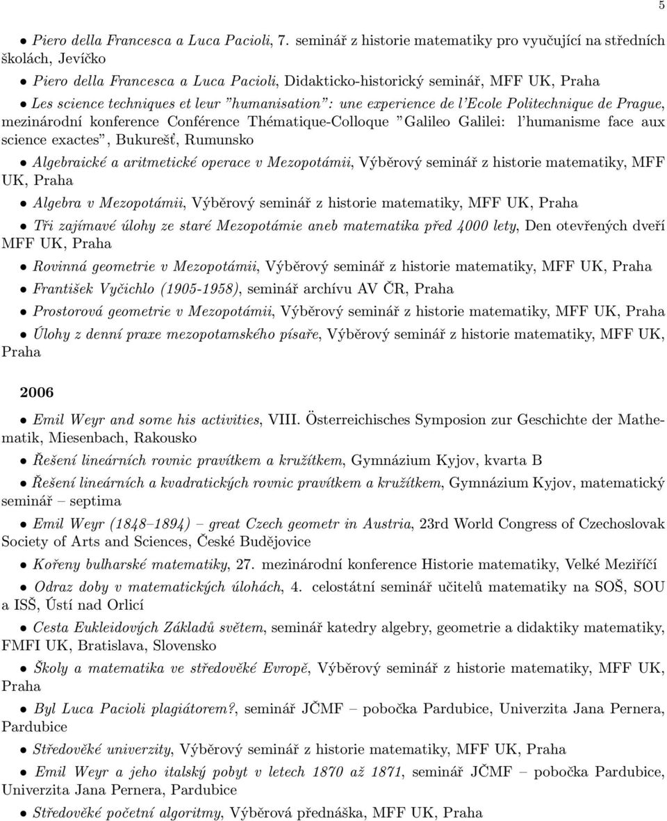 une experience de l Ecole Politechnique de Prague, mezinárodní konference Conférence Thématique-Colloque Galileo Galilei: l humanisme face aux science exactes, Bukurešť, Rumunsko Algebraické a