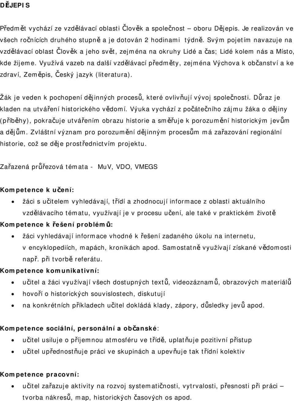 Využívá vazeb na další vzdělávací předměty, zejména Výchova k občanství a ke zdraví, Zeměpis, Český jazyk (literatura). Žák je veden k pochopení dějinných procesů, které ovlivňují vývoj společnosti.