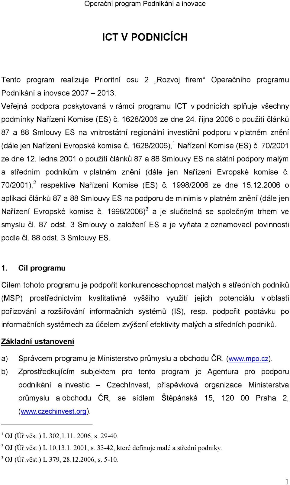 října 2006 o použití článků 87 a 88 Smlouvy ES na vnitrostátní regionální investiční podporu v platném znění (dále jen Nařízení Evropské komise č. 1628/2006), 1 Nařízení Komise (ES) č.