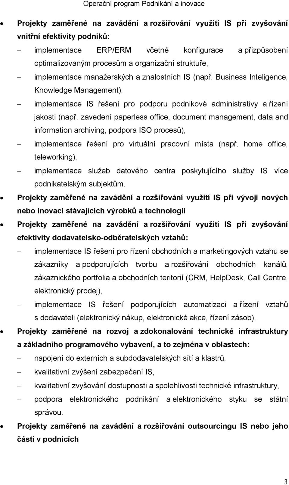 zavedení paperless office, document management, data and information archiving, podpora ISO procesů), implementace řešení pro virtuální pracovní místa (např.