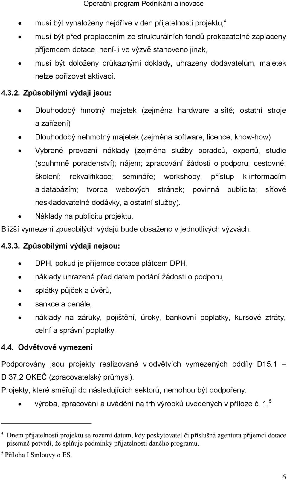 Způsobilými výdaji jsou: Dlouhodobý hmotný majetek (zejména hardware a sítě; ostatní stroje a zařízení) Dlouhodobý nehmotný majetek (zejména software, licence, know-how) Vybrané provozní náklady