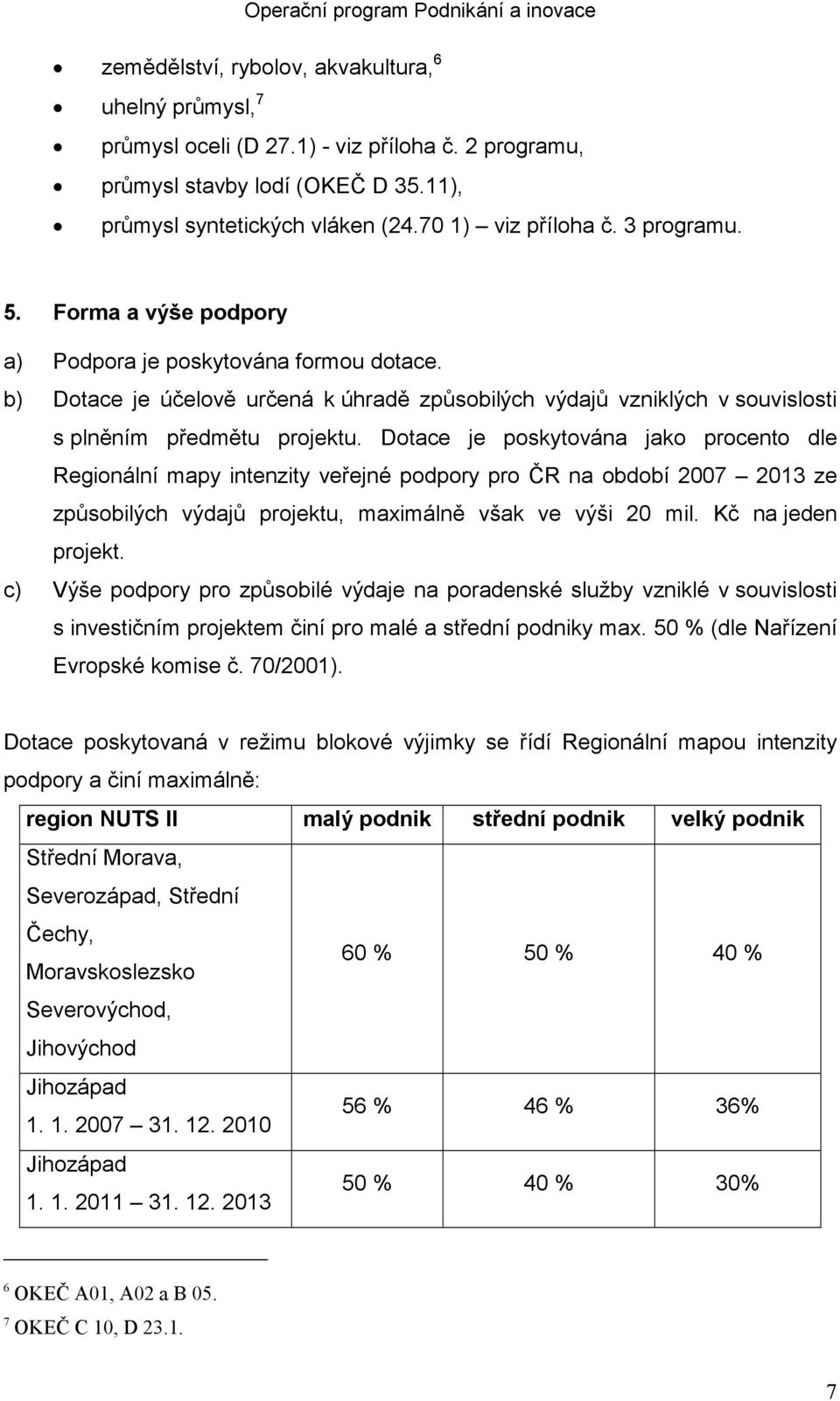 Dotace je poskytována jako procento dle Regionální mapy intenzity veřejné podpory pro ČR na období 2007 2013 ze způsobilých výdajů projektu, maximálně však ve výši 20 mil. Kč na jeden projekt.