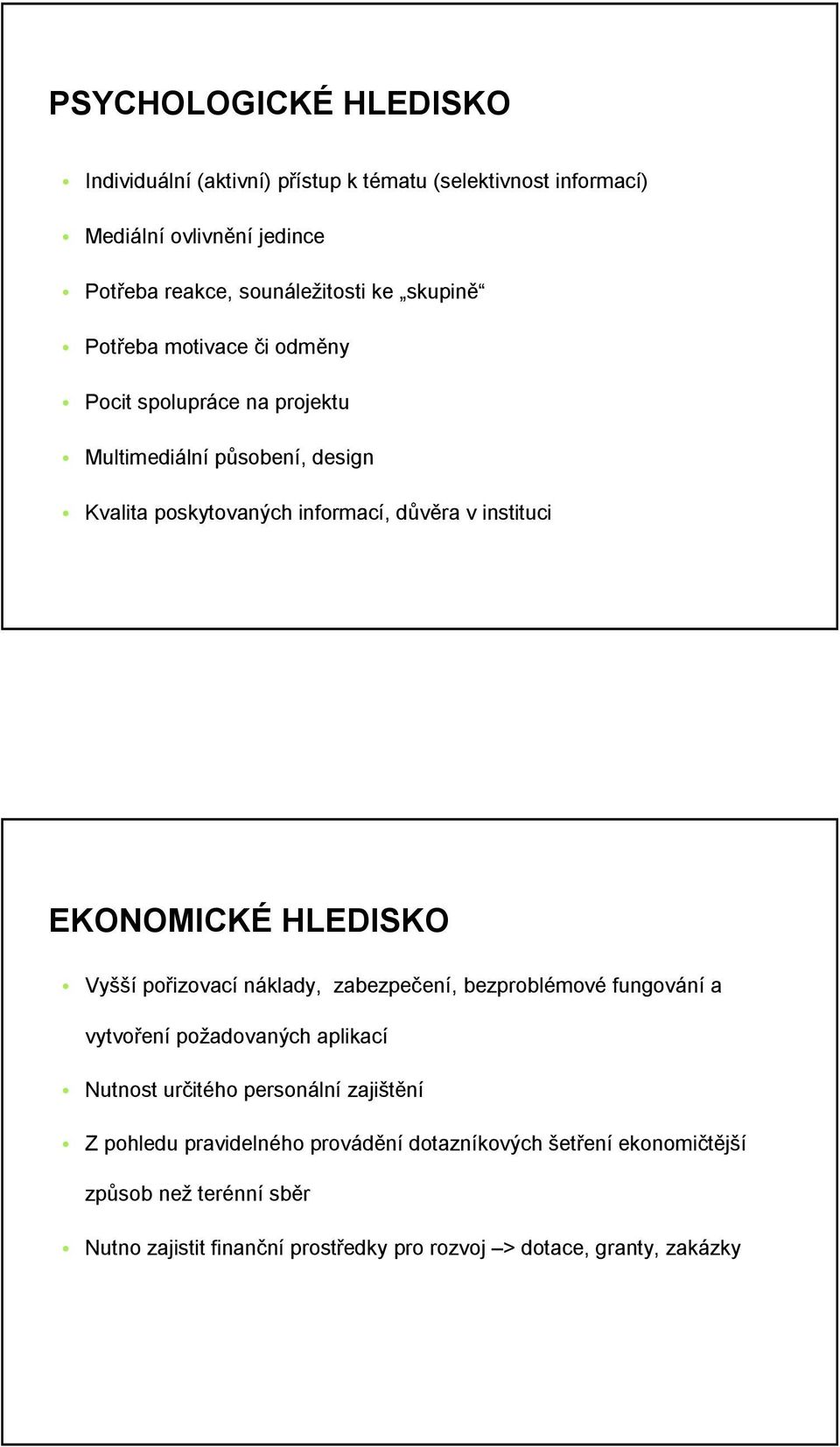 EKONOMICKÉ HLEDISKO Vyšší pořizovací náklady, zabezpečení, bezproblémové fungování a vytvoření požadovaných aplikací Nutnost určitého personální