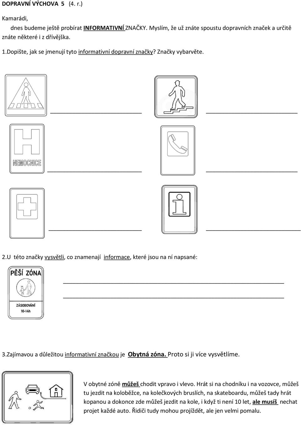 Zajímavou a důležitou informativní značkou je Obytná zóna. Proto si ji více vysvětlíme. V obytné zóně můžeš chodit vpravo i vlevo.