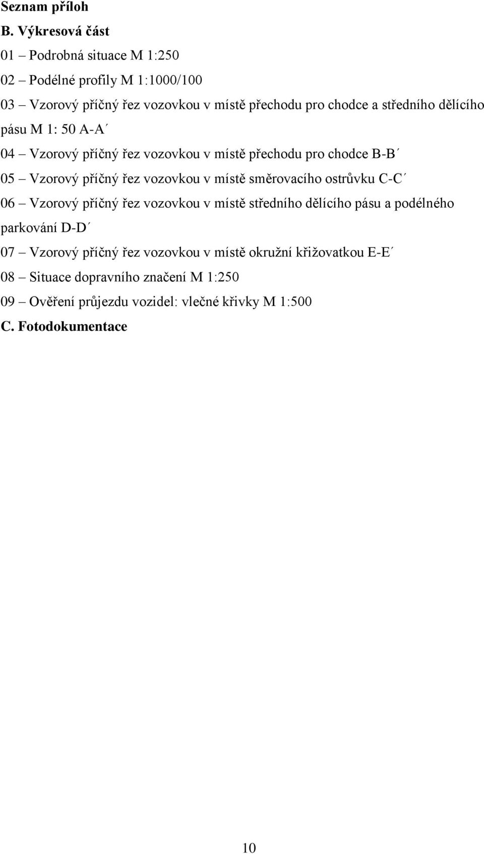 středního dělícího pásu M 1: 50 A-A 04 Vzorový příčný řez vozovkou v místě přechodu pro chodce B-B 05 Vzorový příčný řez vozovkou v místě