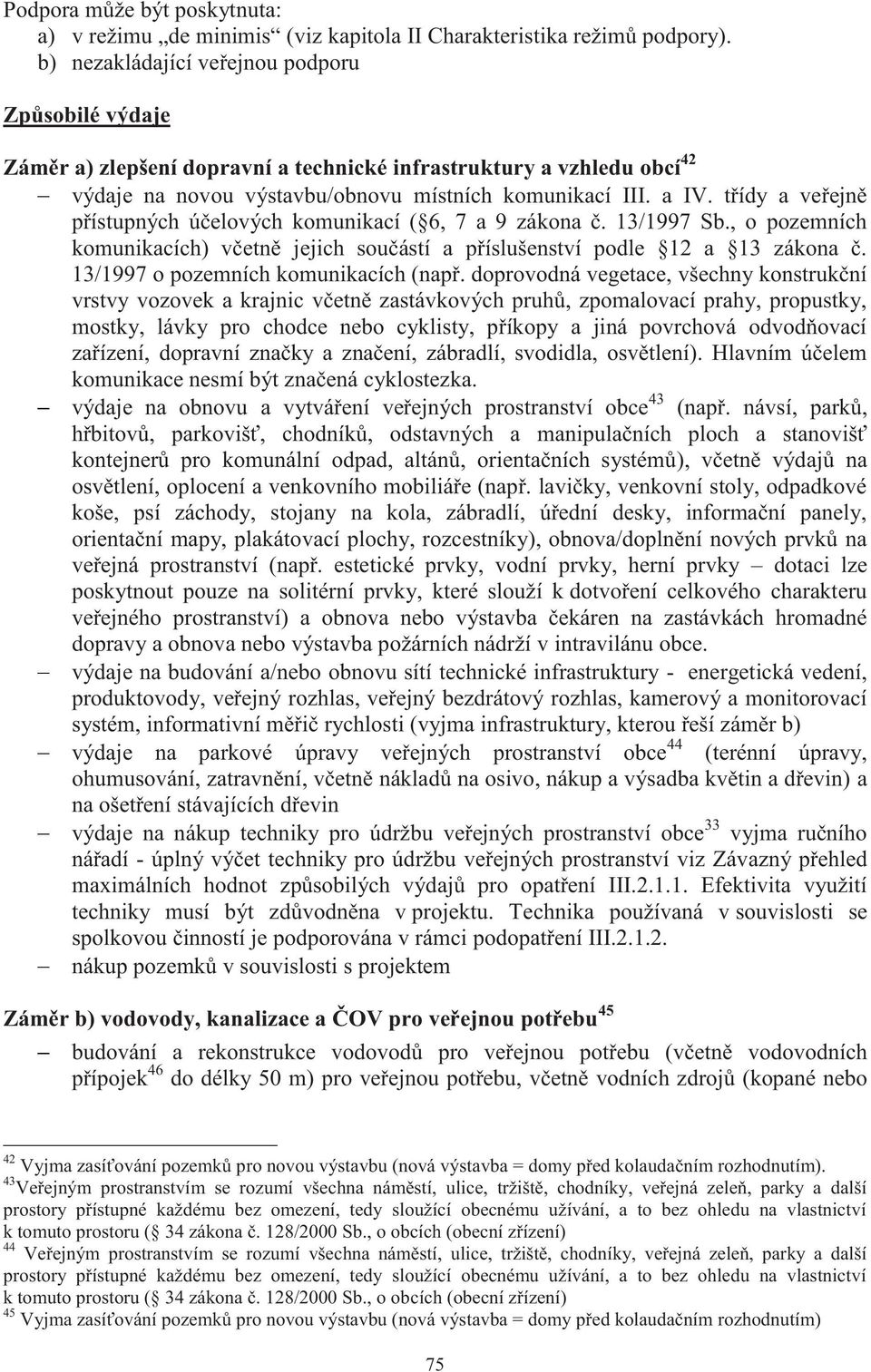 třídy a veřejně přístupných účelových komunikací ( 6, 7 a 9 zákona č. 13/1997 Sb., o pozemních komunikacích) včetně jejich součástí a příslušenství podle 12 a 13 zákona č.