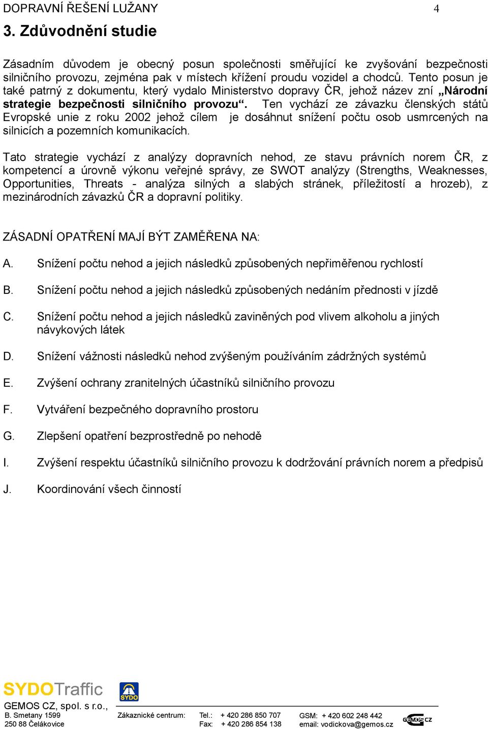 Ten vychází ze závazku členských států Evropské unie z roku 22 jehož cílem je dosáhnut snížení počtu osob usmrcených na silnicích a pozemních komunikacích.