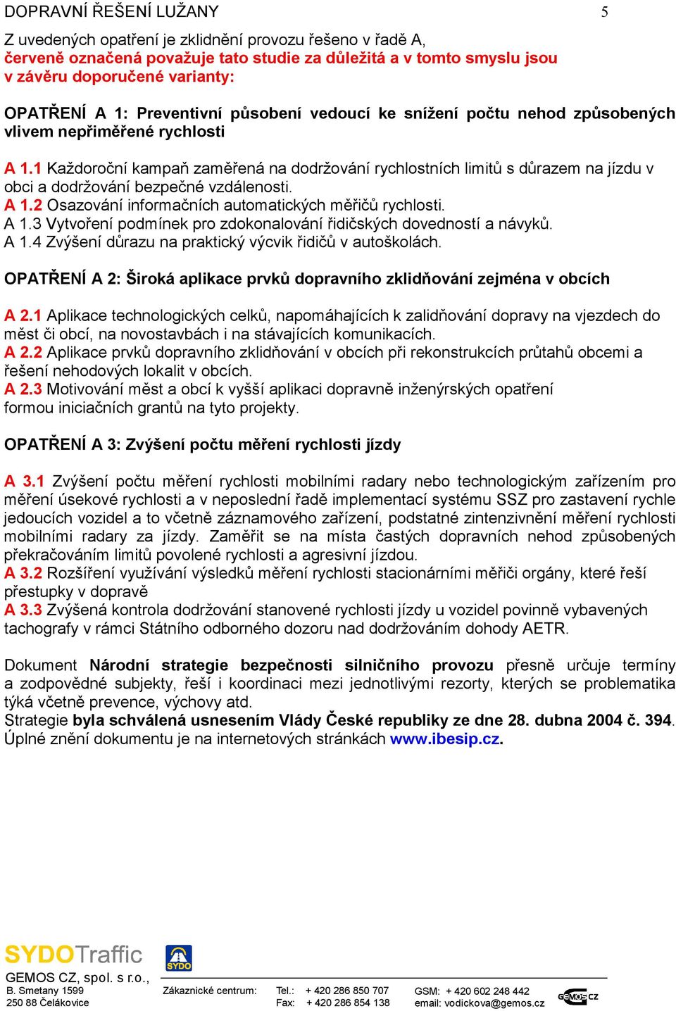 1 Každoroční kampaň zaměřená na dodržování rychlostních limitů s důrazem na jízdu v obci a dodržování bezpečné vzdálenosti. A 1.2 Osazování informačních automatických měřičů rychlosti. A 1.3 Vytvoření podmínek pro zdokonalování řidičských dovedností a návyků.