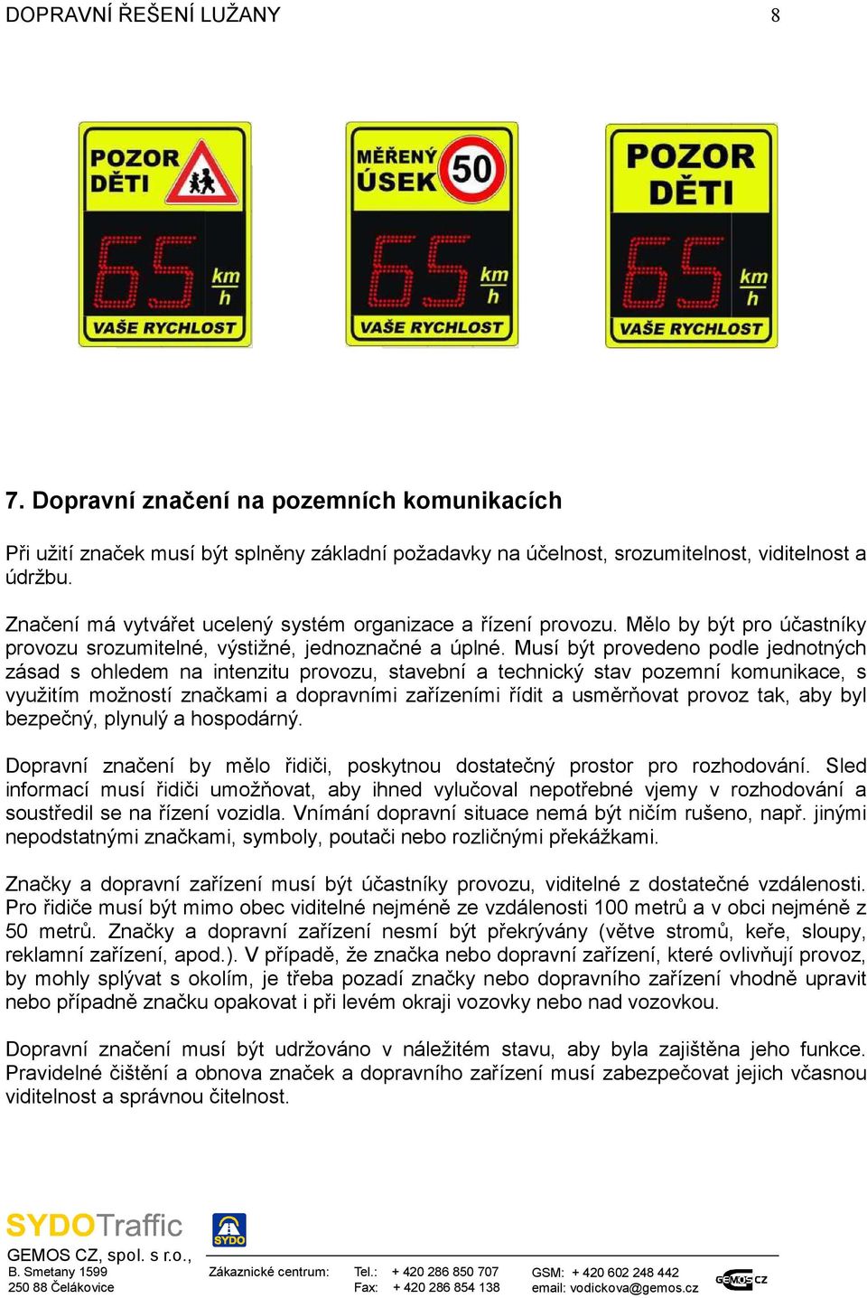 Musí být provedeno podle jednotných zásad s ohledem na intenzitu provozu, stavební a technický stav pozemní komunikace, s využitím možností značkami a dopravními zařízeními řídit a usměrňovat provoz