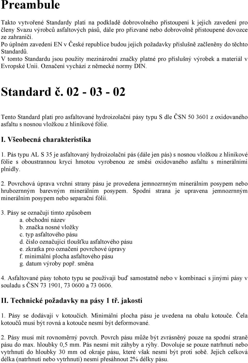 V tomto Standardu jsou použity mezinárodní značky platné pro příslušný výrobek a materiál v Evropské Unii. Označení vychází z německé normy DIN. Standard č.