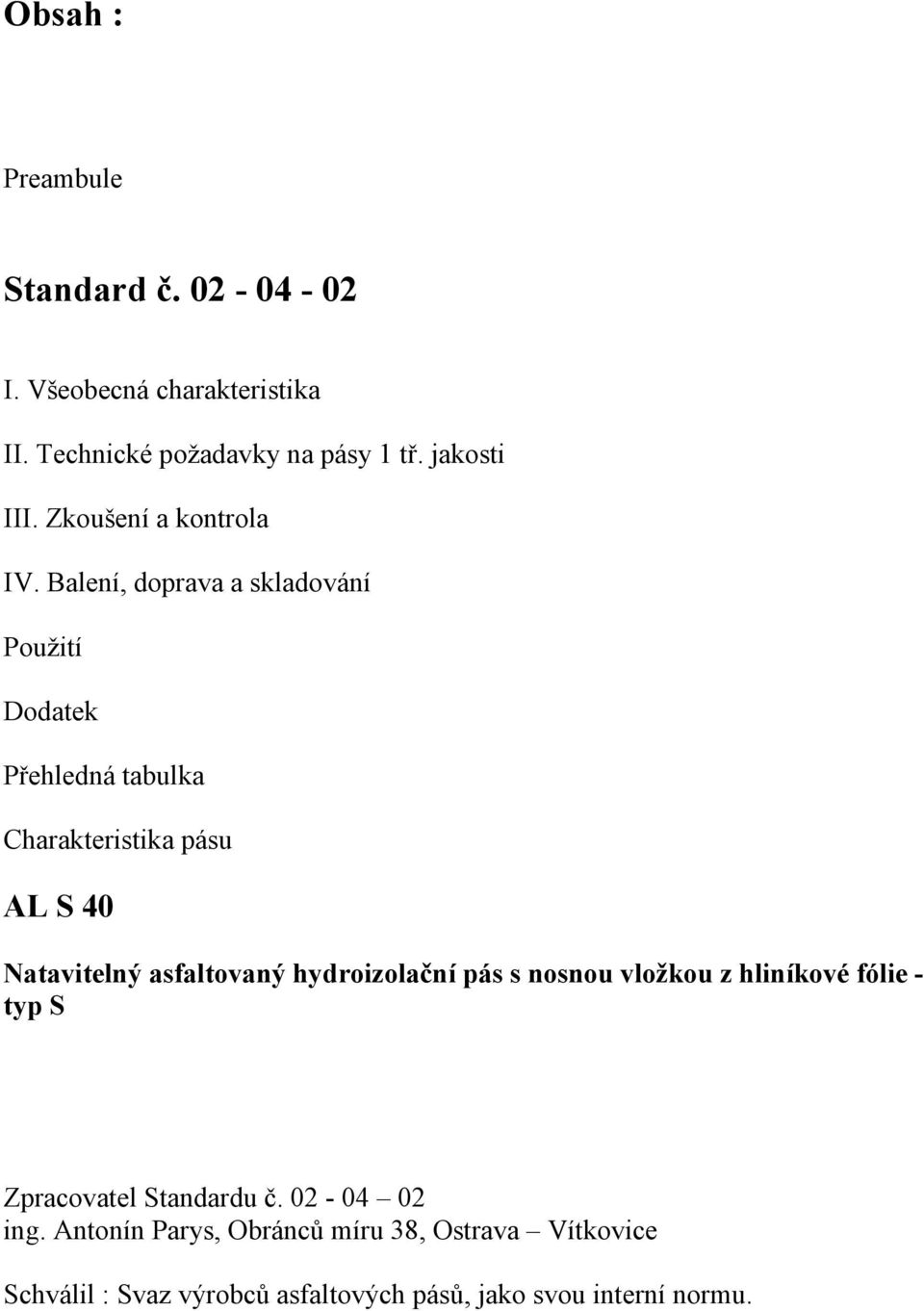 Balení, doprava a skladování Použití Dodatek Přehledná tabulka Charakteristika pásu AL S 40 Natavitelný asfaltovaný