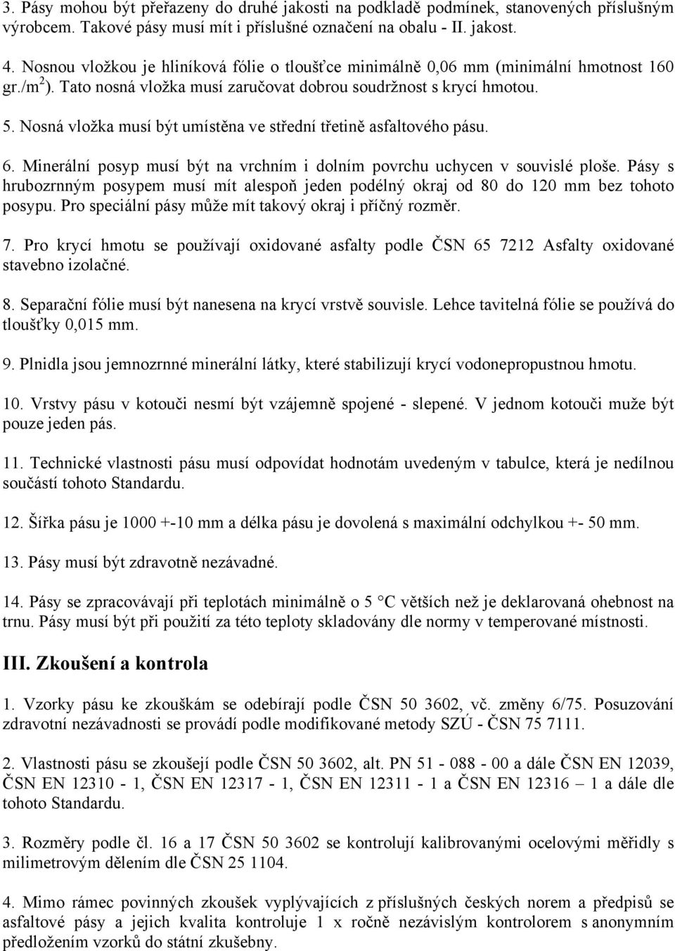 Nosná vložka musí být umístěna ve střední třetině asfaltového pásu. 6. Minerální posyp musí být na vrchním i dolním povrchu uchycen v souvislé ploše.