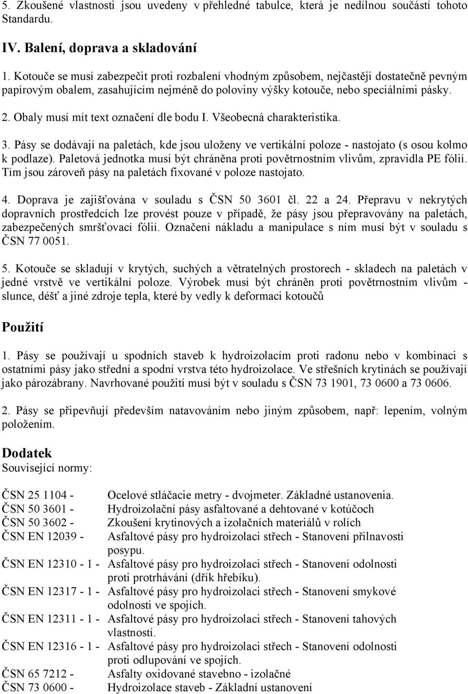 Obaly musí mít text označení dle bodu I. Všeobecná charakteristika. 3. Pásy se dodávají na paletách, kde jsou uloženy ve vertikální poloze - nastojato (s osou kolmo k podlaze).