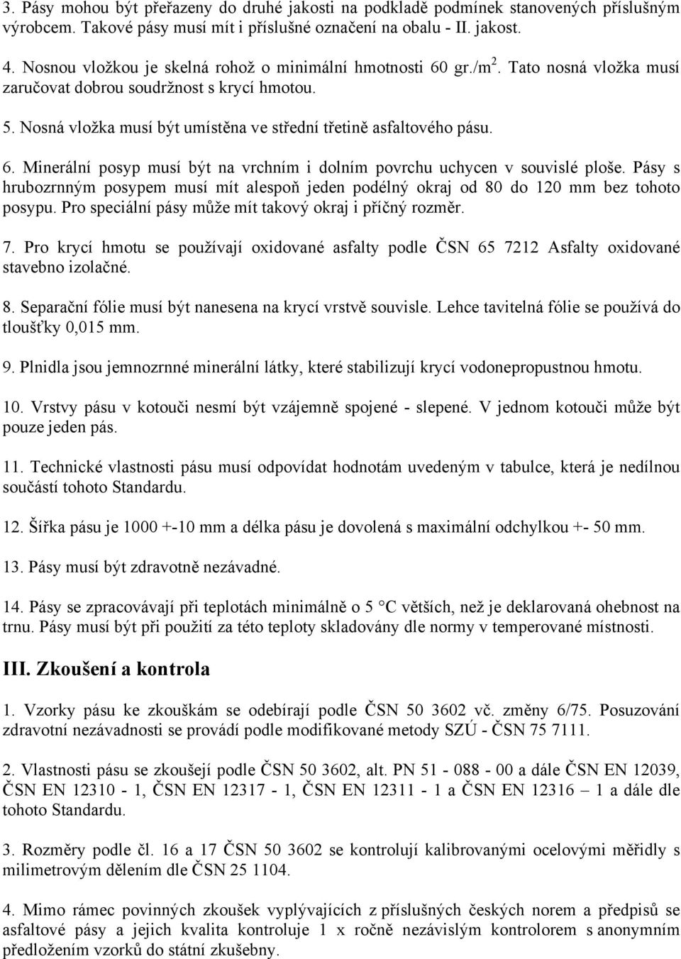 Nosná vložka musí být umístěna ve střední třetině asfaltového pásu. 6. Minerální posyp musí být na vrchním i dolním povrchu uchycen v souvislé ploše.