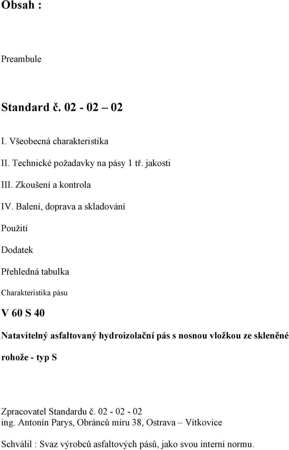 Balení, doprava a skladování Použití Dodatek Přehledná tabulka Charakteristika pásu V 60 S 40 Natavitelný asfaltovaný