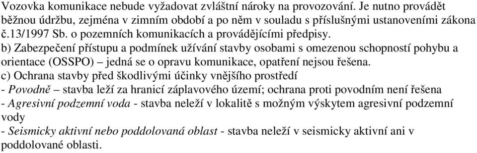 b) Zabezpečení přístupu a podmínek užívání stavby osobami s omezenou schopností pohybu a orientace (OSSPO) jedná se o opravu komunikace, opatření nejsou řešena.