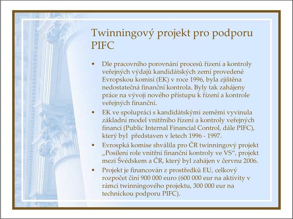 EK ve spolupráci s kandidátskými zeměmi vyvinula základní model vnitřního řízení a kontroly veřejných financí(public Internal Financial Control, dálepifc), kterýbyl představenv letech1996-1997.