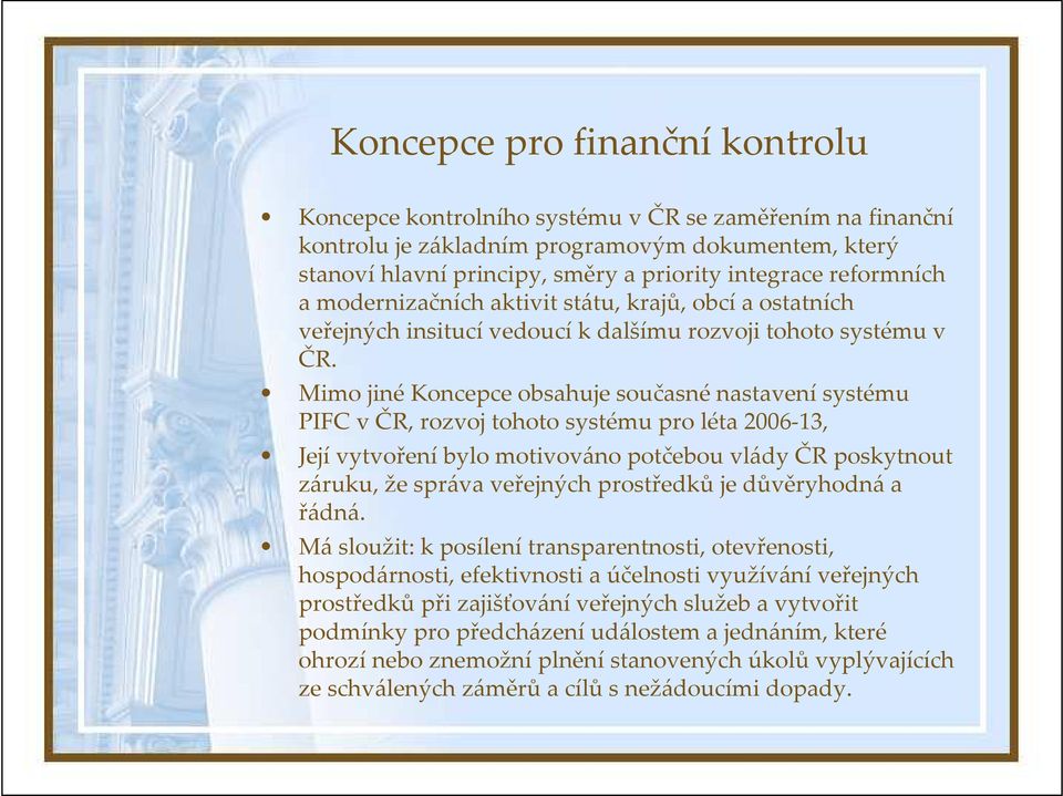 Mimo jiné Koncepce obsahuje současné nastavení systému PIFC v ČR, rozvoj tohoto systému pro léta 2006-13, Její vytvoření bylo motivováno potčebou vlády ČR poskytnout záruku,