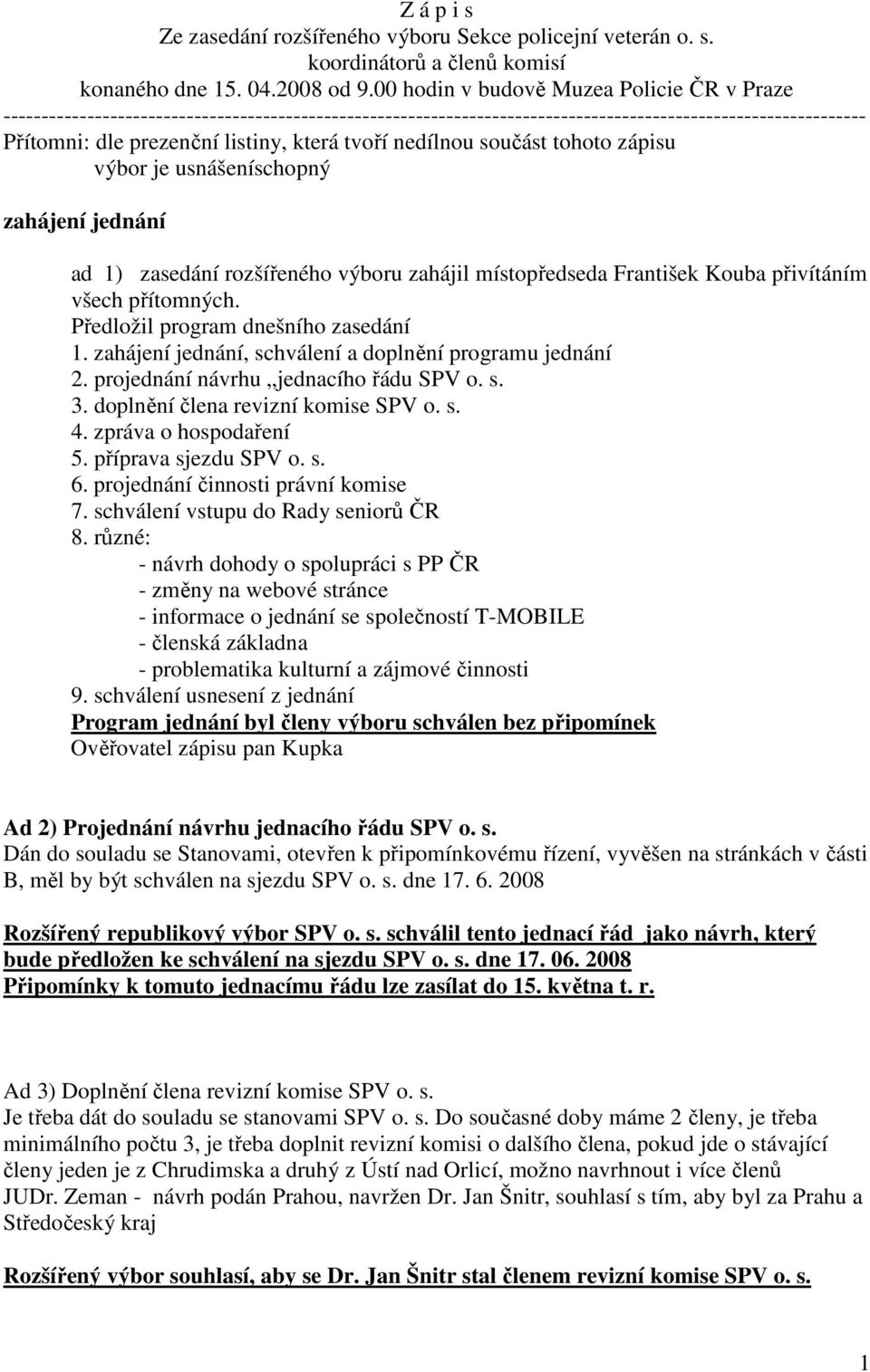 tvoří nedílnou součást tohoto zápisu výbor je usnášeníschopný zahájení jednání ad 1) zasedání rozšířeného výboru zahájil místopředseda František Kouba přivítáním všech přítomných.