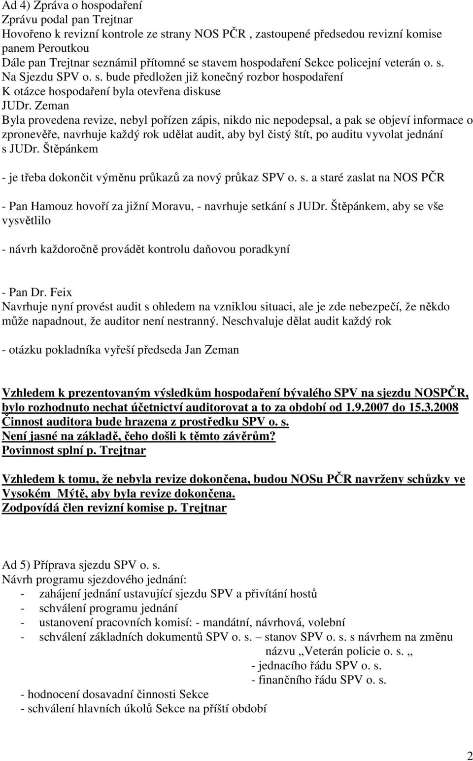 Zeman Byla provedena revize, nebyl pořízen zápis, nikdo nic nepodepsal, a pak se objeví informace o zpronevěře, navrhuje každý rok udělat audit, aby byl čistý štít, po auditu vyvolat jednání s JUDr.