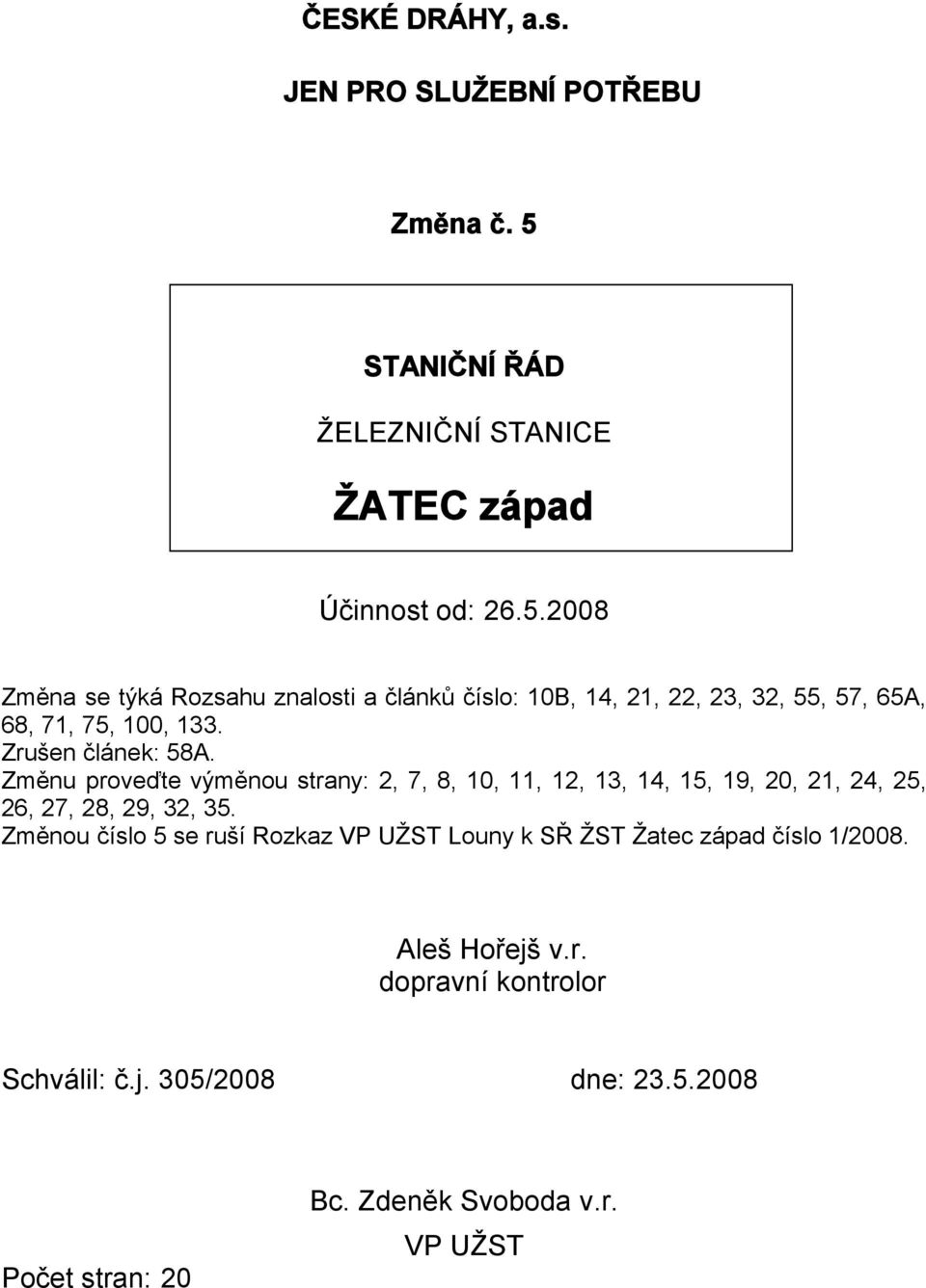 2008 Změna se týká Rozsahu znalosti a článků číslo: 10B, 14, 21, 22, 23, 32, 55, 57, 65A, 68, 71, 75, 100, 133. Zrušen článek: 58A.